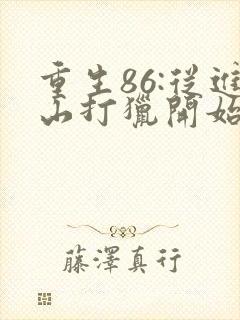 重生86:从进山打猎开始发家致富