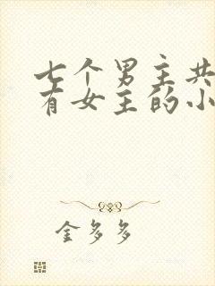 七个男主共同拥有女主的小说