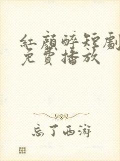 红颜醉短剧全集免费播放