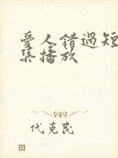 爱人错过短剧全集播放