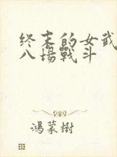 终末的女武神第八场战斗