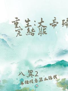 重生:大帝归来 完结版