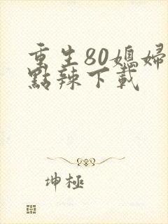 重生80媳妇有点辣下载