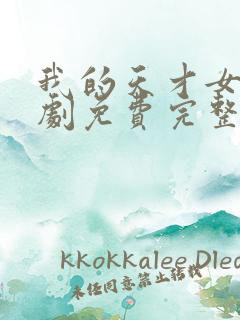 我的天才女友短剧免费完整版观看