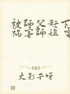 被师父赶下山去祸害师姐 电子书下载