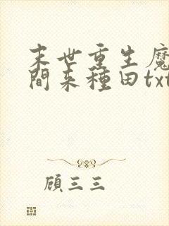 末世重生魔方空间来种田txt