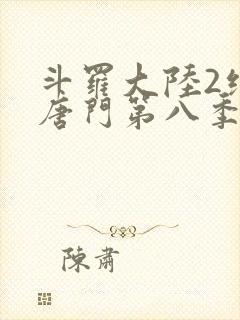 斗罗大陆2绝世唐门第八季