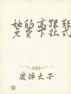 她的高跟鞋韩漫免费下拉式