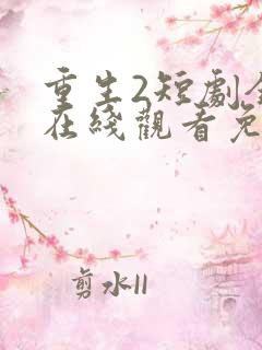 重生2短剧全集在线观看免费