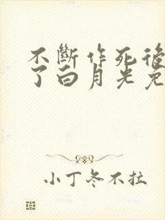 不断作死后我成了白月光免费版