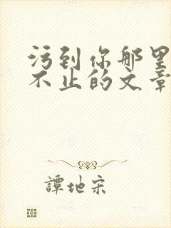 污到你那里滴水不止的文章