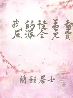 我的徒弟都是大反派全免费的小说