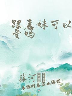 跟表妹可以谈恋爱吗