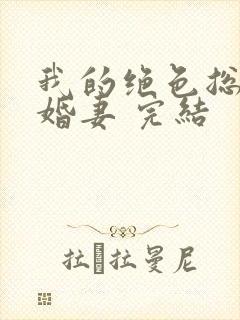 我的绝色总裁未婚妻 完结