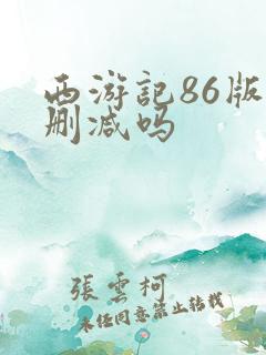 西游记86版有删减吗