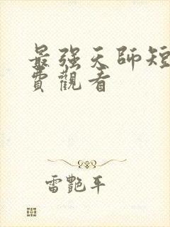 最强天师短剧免费观看