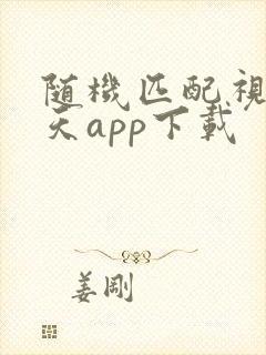 随机匹配视频聊天app下载