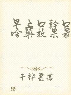 早上口干口苦吃啥药效果最佳