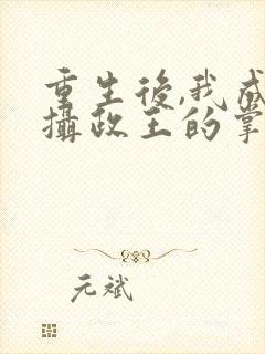 重生后,我成了摄政王的掌心宠之