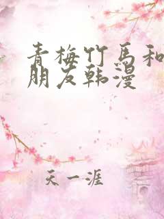 青梅竹马和他的朋友韩漫