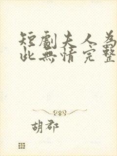 短剧夫人为何如此无情完整版在线观看