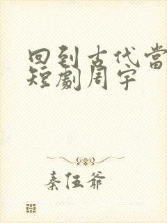 回到古代当纨绔短剧周宇