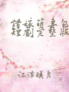 错嫁萌妻包甜的短剧完整版