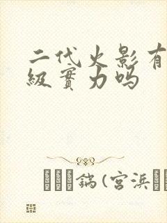 二代火影有超影级实力吗