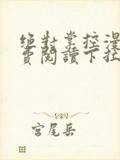 绝对掌控漫画免费阅读下拉式