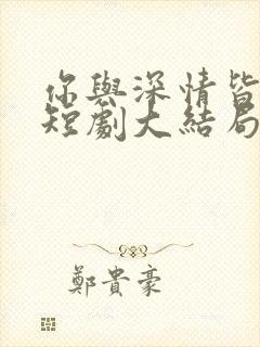 你与深情皆错过短剧大结局