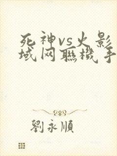 死神vs火影局域网联机手机版