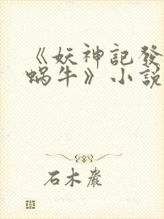 《妖神记发飙的蜗牛》小说