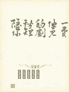 隐秘的他一直爱你短剧免费播放