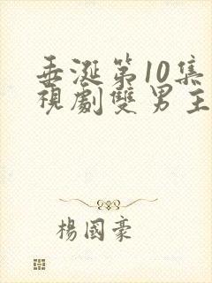 垂涎第10集电视剧双男主免费观看