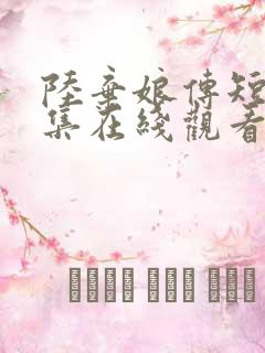 陆弃娘传短剧全集在线观看