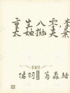 重生八零,李老太她抛夫弃子