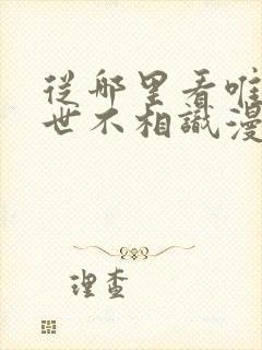 从哪里看唯愿来世不相识漫画