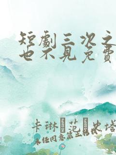 短剧三次之后再也不见免费观看