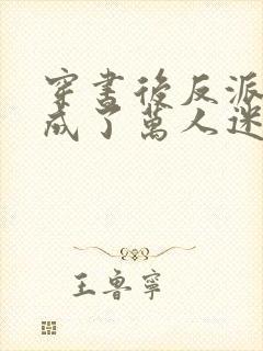 穿书后反派炮灰成了万人迷在线看