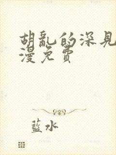 胡乱的深见君动漫免费