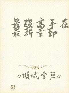 最强高手在都市最新章节