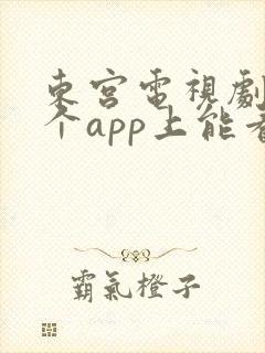 东宫电视剧在哪个app上能看