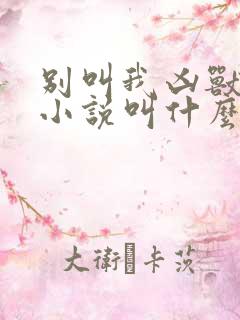 别叫我凶兽原著小说叫什么名字