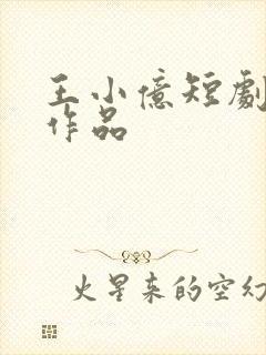 王小亿短剧全部作品
