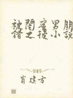 被闺蜜男朋友认错之后小说免费阅读