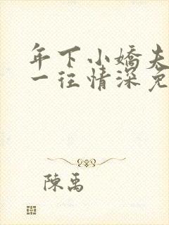 年下小娇夫对我一往情深免费观看全集