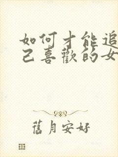 如何才能追到自己喜欢的女孩子