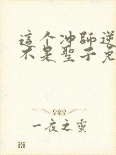 这个冲师逆徒才不是圣子免费观看漫画