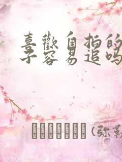 喜欢自拍的女孩子容易追吗