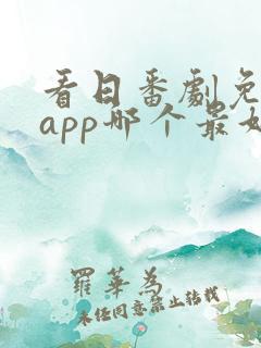 看日番剧免费的app哪个最好用